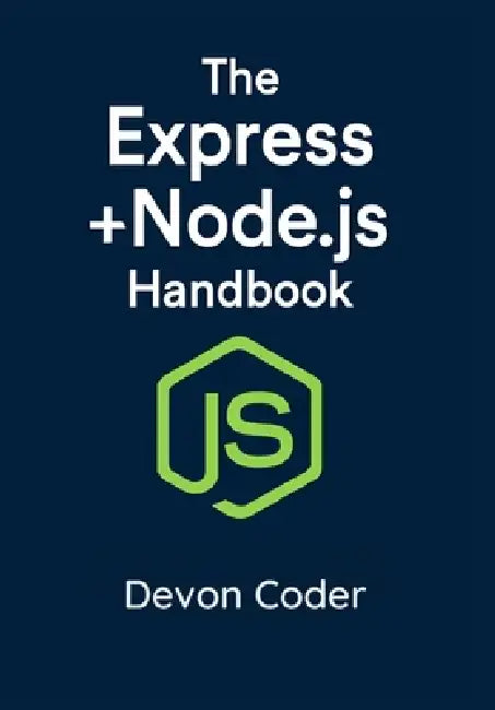 The Express + Node.js Handbook: Learn the Express JavaScript Framework for Beginners by Devon Coder