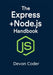 The Express + Node.js Handbook: Learn the Express JavaScript Framework for Beginners by Devon Coder