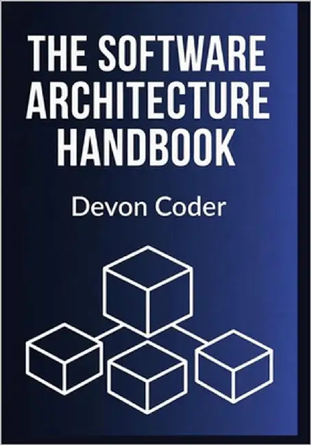 The Software Architecture Handbook: "Practical Techniques, Architectural Patterns, and Modern Strategies for Scalable Software Systems" by Coder, Devon