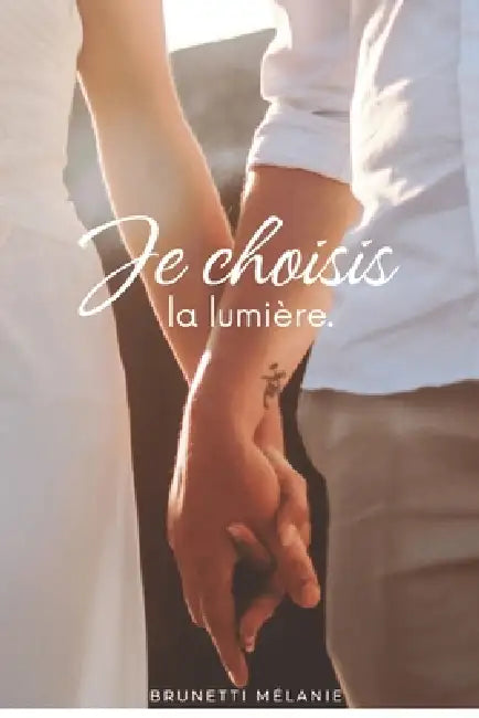 Je choisis la lumière: Un récit vrai sur la résilience, l'amour et la renaissance by Mélanie Brunetti