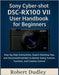 Sony Cyber-shot DSC-RX100 VII User Handbook for Beginners: Step-by-Step Instructions, Expert Shooting Tips, and Illustrated Tutorials to Master Every by Dudley, Robert