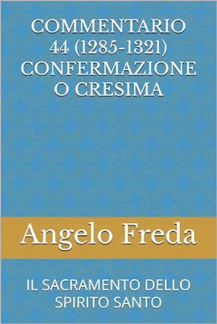 Commentario 44 (1285-1321) Confermazione O Cresima: Il Sacramento Dello Spirito Santo by Freda, Angelo