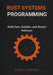 Rust Systems Programming: Build Fast, Reliable, and Secure Software by Henry V. Primeaux