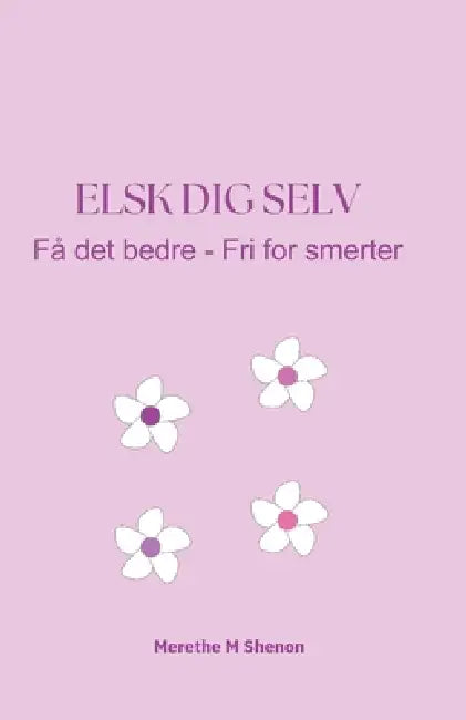 Elsk dig selv: Få det bedre - Fri for smerter by Merethe M. Shenon