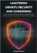 Mastering Ubuntu Security and Hardening: Protect, Secure, and Optimize Ubuntu 24.04 Systems with Firewalls, Encryption, AppArmor, and Proven Linux Def by M. Kearns, James