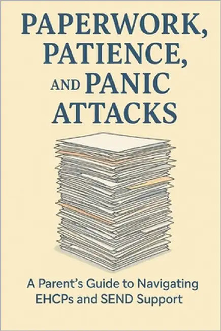 Paperwork, Patience & Panic Attacks: Parent's Guide To Navigating EHCPs and SEND support by Knowles, D.