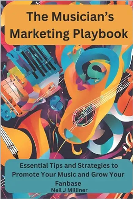 The Musicians Marketing Playbook by Milliner, Neil J.