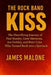 The Rock Band Kiss: The Electrifying Journey of Paul Stanley, Gene Simmons, Ace Frehley, and Peter Criss Who Turned Rock into a Spectacle by James Malone