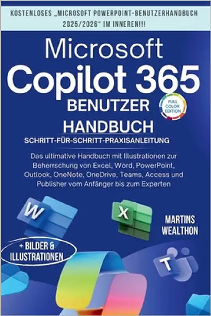 Microsoft Copilot 365 Benutzerhandbuch: "Das ultimative Handbuch mit Illustrationen zum Meistern von Excel, Word, PowerPoint, Outlook, OneNote, OneDri by Wealthon, Martins