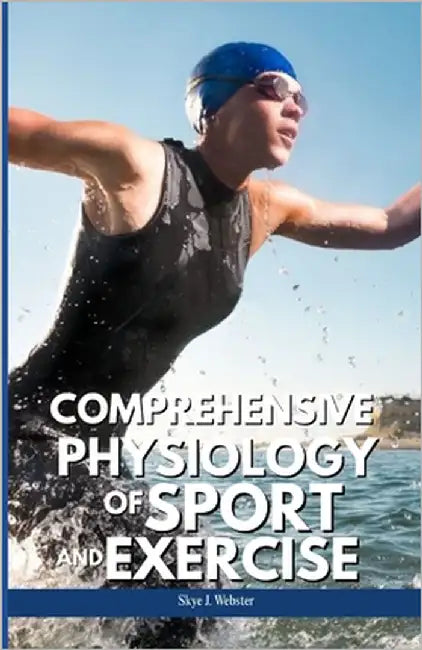 Comprehensive Physiology of Sport and Exercise: Scientific Principles Behind Athletic Function and Fitness by Webster, Skye J.