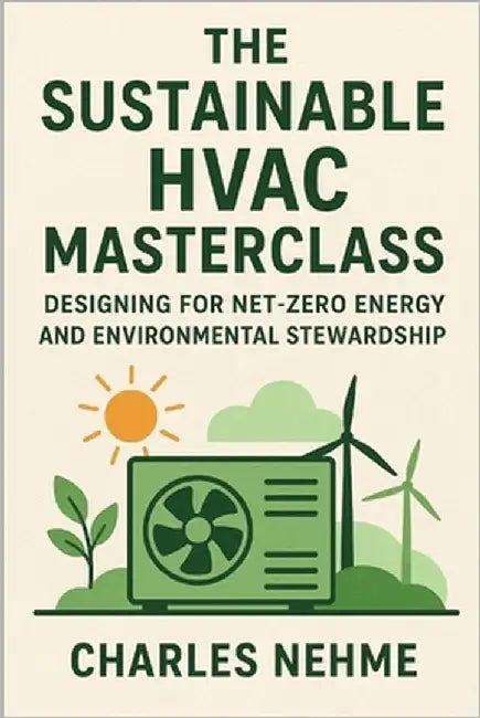 The Sustainable HVAC Masterclass: Designing for Net-Zero Energy and Environmental Stewardship by Nehme, Charles