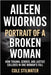 Aileen Wuornos: Portrait of a Broken Woman: How Trauma, Gender, and Justice Collided in One Woman's Fall by Stilwater, Cole