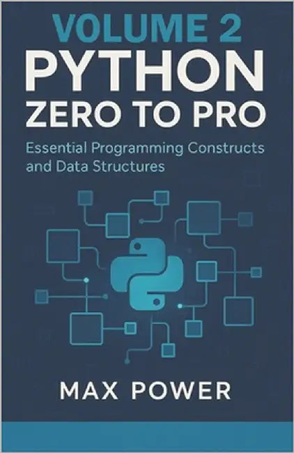 Python Zero-to-Pro: Volume 2: Functions, Data Structures & Logic Mastery by Power, Max