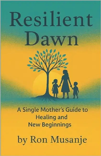 Resilient Dawn: A Single Mother's Guide to Healing and New Beginnings by Musanje, Ron