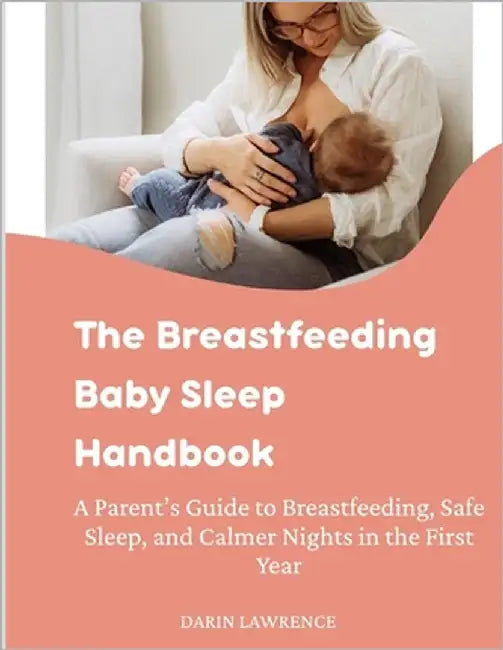 The Breastfeeding Baby Sleep Handbook: A Parent's Guide to Breastfeeding, Safe Sleep, and Calmer Nights in the First Year by Lawrence, Darin