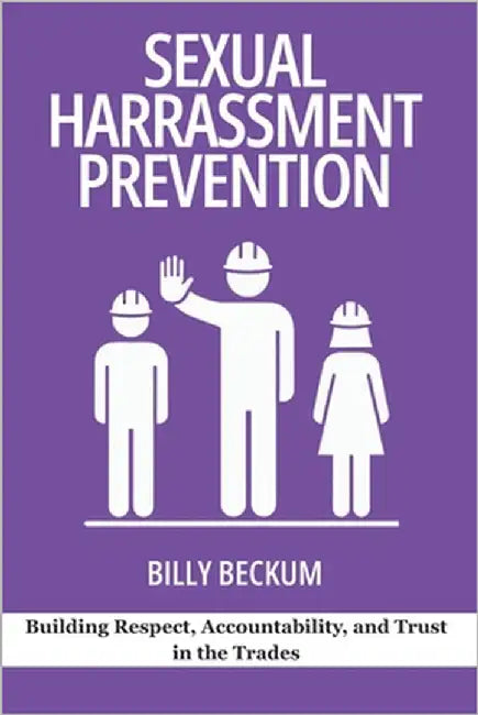 Sexual Harassment Prevention on Jobsites: Building Respect, Accountability, and Trust in the Trades by Winds, Dancing