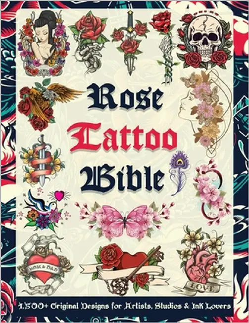 Rose Tattoo Bible: 1,500+ Original Designs for Artists, Studios & Ink Lovers: Massive Rose Tattoo Reference Filled with Inspiration, Flash Art & Desig by Publishing, Tattoo Designs