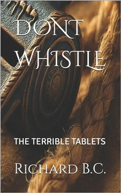 Dont Whistle: The Terrible Tablets by B. C., Richard