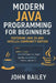 Modern Java Programming for Beginners: featuring JAVA 25 and IntelliJ Community Edition by John Bailey