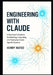 Engineering with Claude: A Developer's Guide to Architecting, Integrating, and Deploying Claude Agentic Systems by Henry Mateo