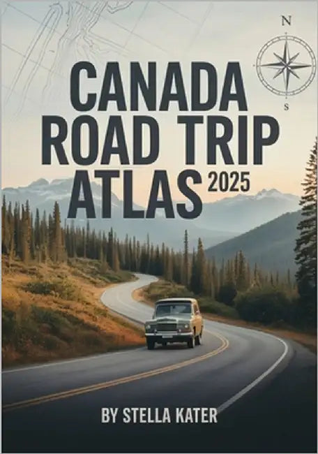 Canada Road Trip Atlas 2025: Your Ultimate Guide to Detailed Maps & Scenic Routes for Students, Families and Adventure Seekers by Kater, Stella