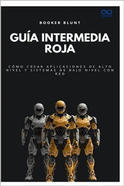Guía intermedia roja: Cómo crear aplicaciones de alto nivel y sistemas de bajo nivel con Red by Blunt, Booker