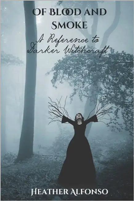 Of Blood and Smoke: A Reference to Darker Witchcraft by Alfonso, Heather