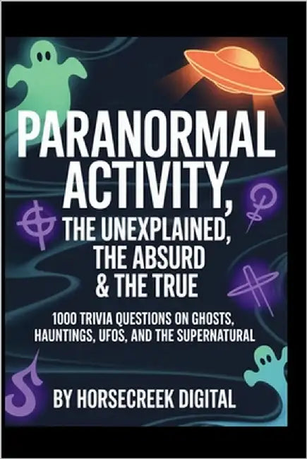 Paranormal Activity: The Unexplained, The Absurd & The True - 1,000 Trivia Questions on Ghosts, Hauntings, UFOs, and the Supernatural by Digital, Horsecreek