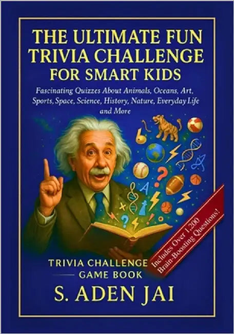 The Ultimate Fun Trivia Challenge for Smart Kids: Fascinating Quizzes About Animals, Oceans, Art, Sports, Space, Science, History, Nature, Everyday Li by Jai, S. Aden