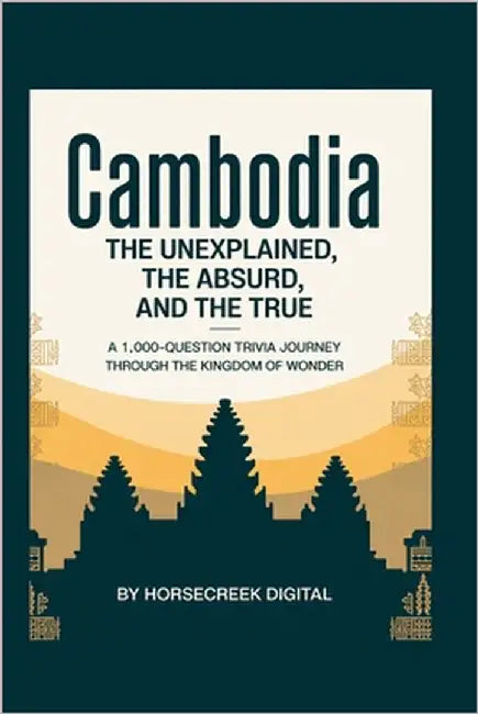 Cambodia: The Unexplained, The Absurd, and The True A 1,000-Question Trivia Journey Through the Kingdom of Wonder by Digital, Horsecreek