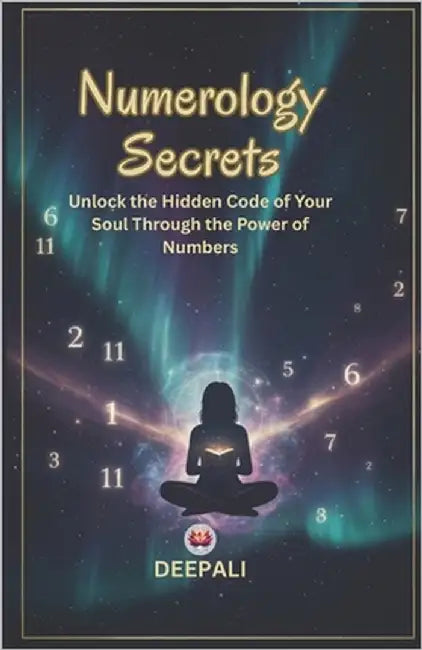 Numerology Secrets: Decode Your Life Path, Destiny, Soul Urge & Personality Numbers to Transform Love, Career & Lifestyle by Deepali