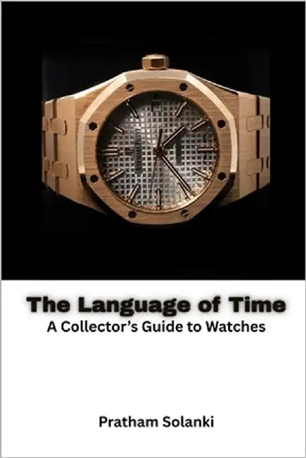 The Language of Time: A Collector's Guide to Watches by Solanki, Pratham