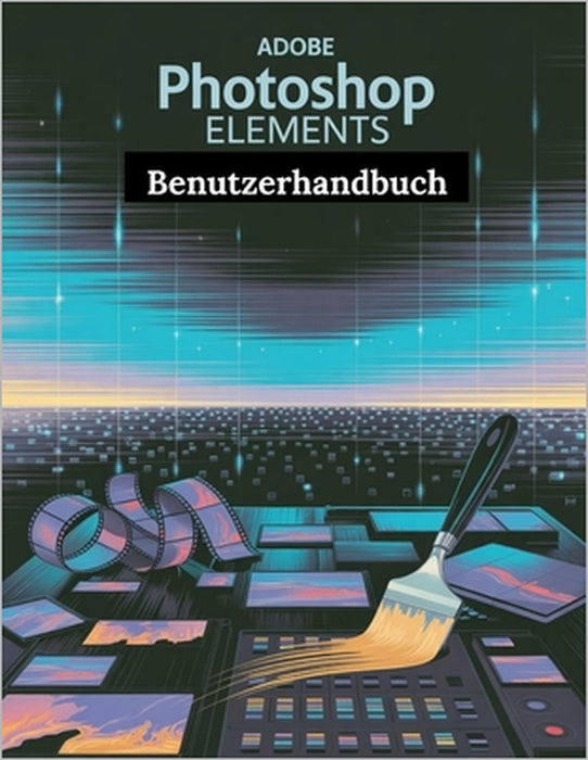 Adobe Photoshop Elements Benutzerhandbuch: Ein Schritt-für-Schritt-Handbuch für Anfänger und Fortgeschrittene, das wichtige Kamerafunktionen, kreative by Zoey Fortnite