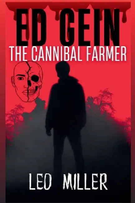 Ed Gein: The Cannibal Farmer by Leo Miller