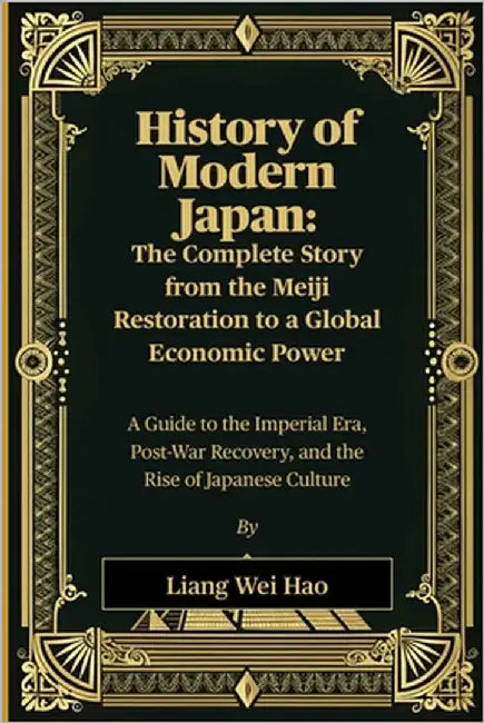 History of Modern Japan: The Complete Story from the Meiji Restoration to a Global Economic Power: A Guide to the Imperial Era, Post-War Recovery, and by Hao, Liang Wei