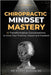 Chiropractic Mindset Mastery: 10 Transformative Conversations to Grow Your Practice, Impact and Freedom by Scahill, Danny
