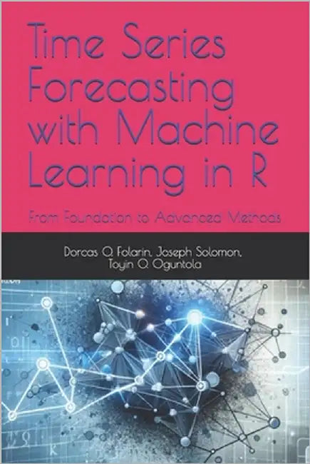 Time Series Forecasting with Machine Learning in R: From Foundation to Advanced Methods by Solomon, Joseph