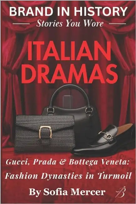 Italian Dramas: Gucci, Prada & Bottega Veneta: Fashion Dynasties in Turmoil by Mercer, Sofia