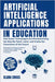 Artificial Intelligence Applications in Education: How Smart Technologies Are Revolutionizing the Way We Teach, Learn, and Create the Classrooms of th by Cross, Clara