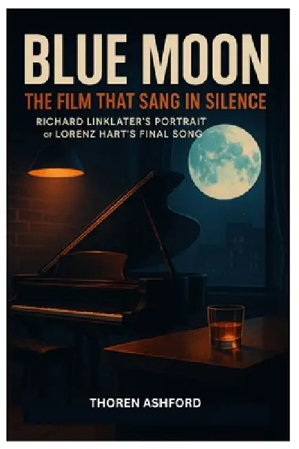 Blue Moon (2025): The Film That Sang in Silence - Richard Linklater Portrait of Lorenz Hart Final Song by Thoren Ashford