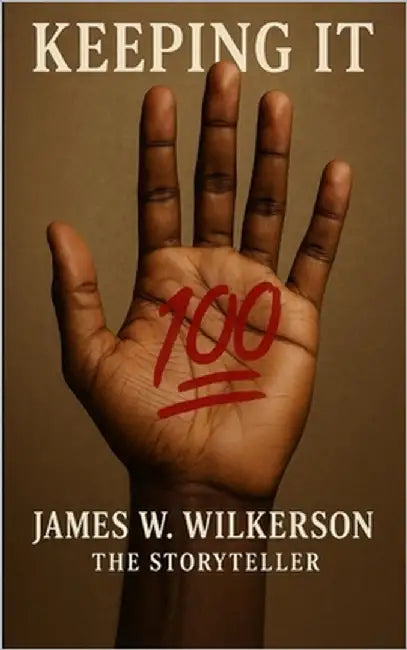 Keeping It 100 by Wilkerson, James W.