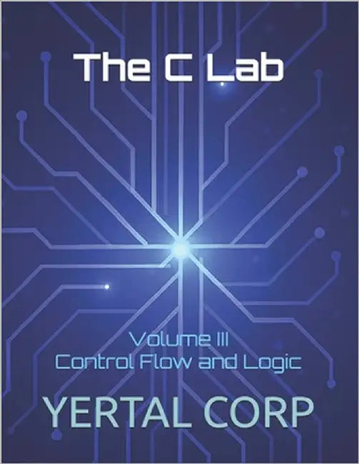 The C Lab: Volume III Control Flow and Logic by Talluri, Prashanti