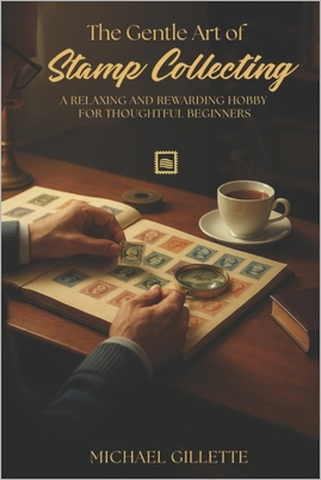 The Gentle Art of Stamp Collecting: A Relaxing and Rewarding Hobby for Retirees, Seniors, and Thoughtful Beginners by Michael Gillette