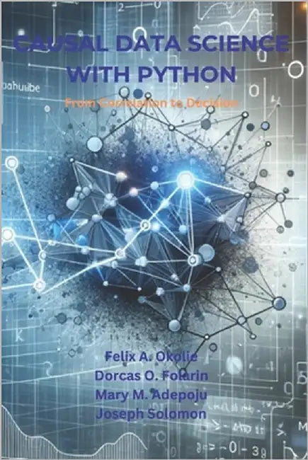 Causal Data Science with Python: From Correlation to Decision by Folarin, Dorcas O.
