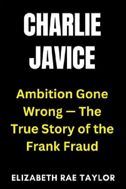 Charlie Javice: Ambition Gone Wrong - The True Story of the Frank Fraud by Elizabeth Rae Taylor
