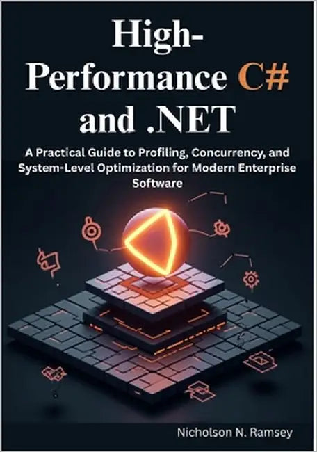 High-Performance C# and .NET: A Practical Guide to Profiling, Concurrency, and System-Level Optimization for Modern Enterprise Software by N. Ramsey, Nicholson