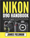 Nikon D90 Handbook: Master Your Camera Through Clear Instructions, Practical Techniques, and Step-by-Step Solutions for Capturing Professional-Quality by James Fieldman