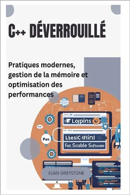 C++ déverrouillé: Pratiques modernes, gestion de la mémoire et optimisation des performances by Greystone, Elian