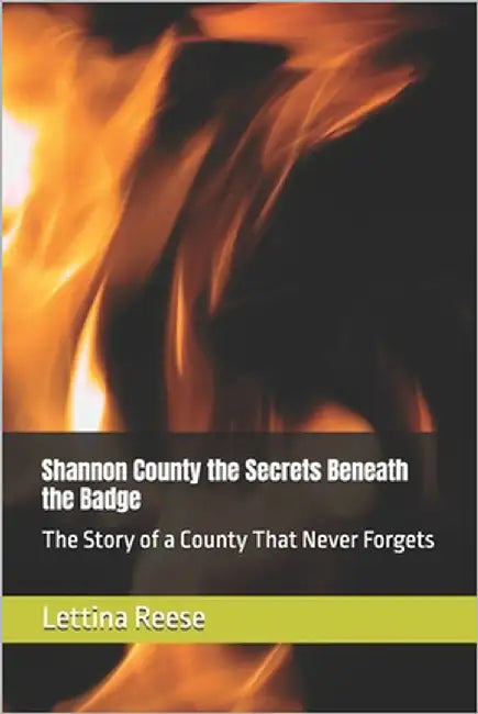 Shannon County the Secrets Beneath the Badge: The Story of a County That Never Forgets by Reese, Lettina Ranae