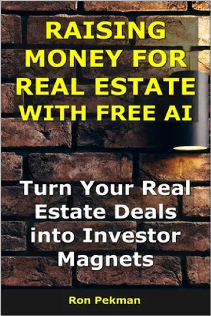 Raising Money for Real Estate With AI: Turn Your Real Estate Deals into Investor Magnets by Pekman, Ron